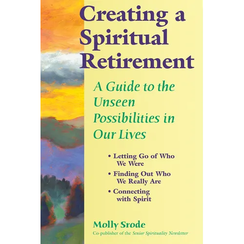 Creating a Spiritual Retirement: A Guide to the Unseen Possibilities in Our Lives - Paperback