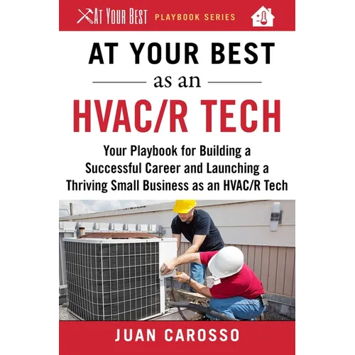 At Your Best as an HVAC/R Tech: Your Playbook for Building a Successful Career and Launching a Thriving Small Business as an HVAC/R Technician - Paperback