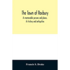 The town of Roxbury: its memorable persons and places, its history and antiquities, with numerous illustrations of its old landmarks and noted persona - Paperback