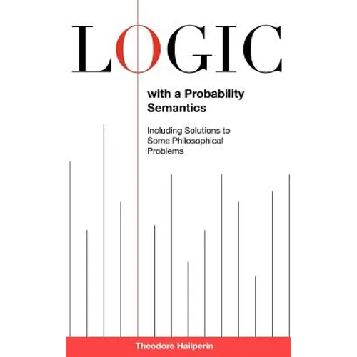 Logic with a Probability Semantics: Including Solutions to Some Philosophical Problems - Hardcover