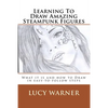 Learning To Draw Amazing Steampunk Figures: What it is and how to draw it in easy-to-follow steps - Paperback