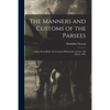 The Manners and Customs of the Parsees: a Paper Read Before the Liverpool Philomathic Society 13th March, 1861 - Paperback