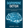 Dopamine Detox: How Dopamine Detox Can Help You Take Control of Your Life (Get Your Brain to Remove Distractions and Focus to Turn Hard Things Into Ba - Paperback