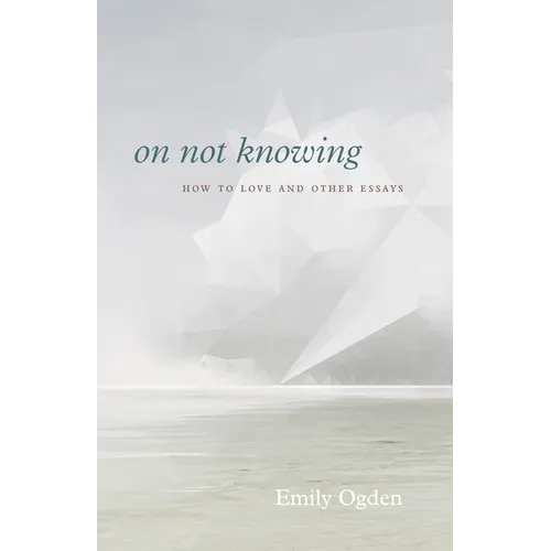 On Not Knowing: How to Love and Other Essays - Paperback