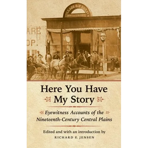 Here You Have My Story: Eyewitness Accounts of the Nineteenth-Century Central Plains - Paperback
