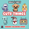 Cute Things Bold & Easy Kawaii Coloring Book: Big Simple Delicious Cute Colouring Designs for Kids Teens Adults & Seniors Perfect for Stress Relief an - Paperback