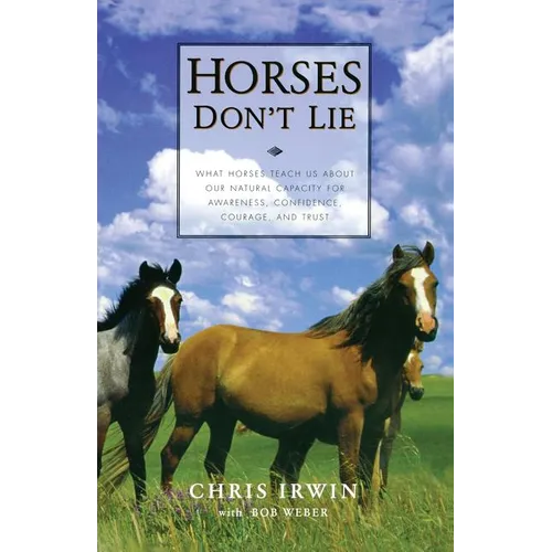 Horses Don't Lie: What Horses Teach Us about Our Natural Capacity for Awareness, Confidence, Courage, and Trust - Paperback