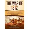 The War of 1812: A Captivating Guide to the Military Conflict between the United States of America and Great Britain That Started during the Napoleoni - Paperback