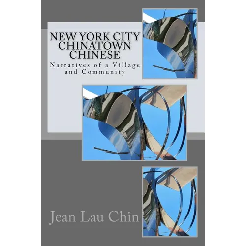 New York City Chinatown Chinese: Narratives of a Village and Community - Paperback