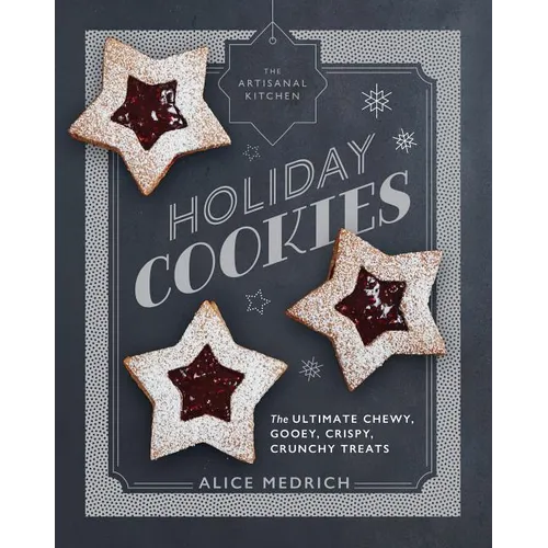 The Artisanal Kitchen: Holiday Cookies: The Ultimate Chewy, Gooey, Crispy, Crunchy Treats - Hardcover