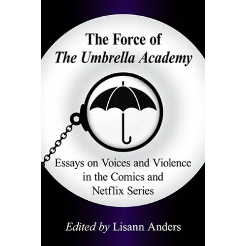The Force of The Umbrella Academy: Essays on Voices and Violence in the Comics and Netflix Series - Paperback