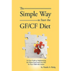 The Simple Way to Start the Gf/Cf Diet: An Easy Guide to Implementing the Gluten Free/Casein Free Diet for Your Child with Autism - Paperback
