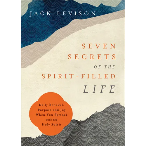 Seven Secrets of the Spirit-Filled Life: Daily Renewal, Purpose and Joy When You Partner with the Holy Spirit - Paperback