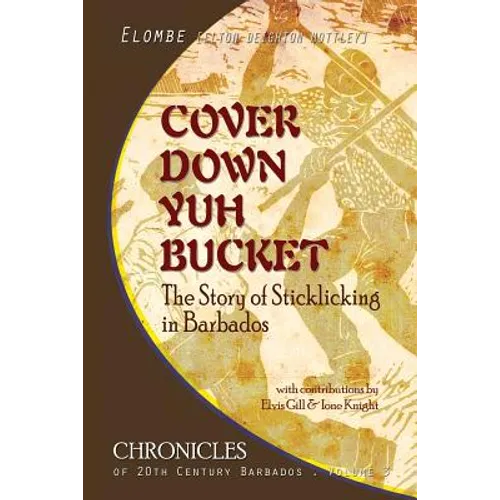 Cover Down Yuh Bucket: The Story of Sticklicking In Barbados - Paperback
