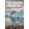 The Hidden Life of Ice: Dispatches from a Disappearing World - Hardcover