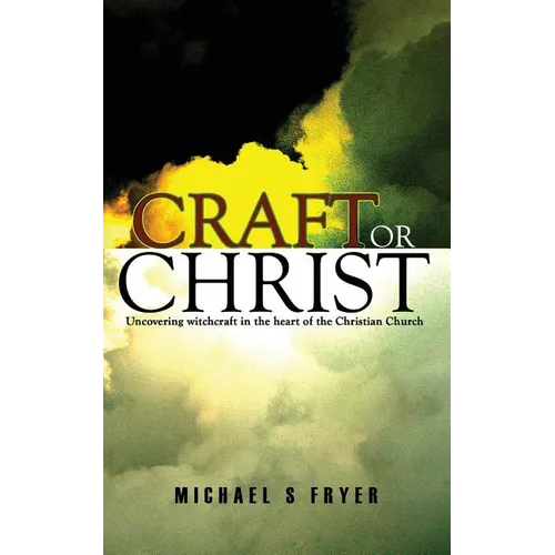 Craft or Christ: Uncovering witchcraft in the heart of the Christian Church - Paperback