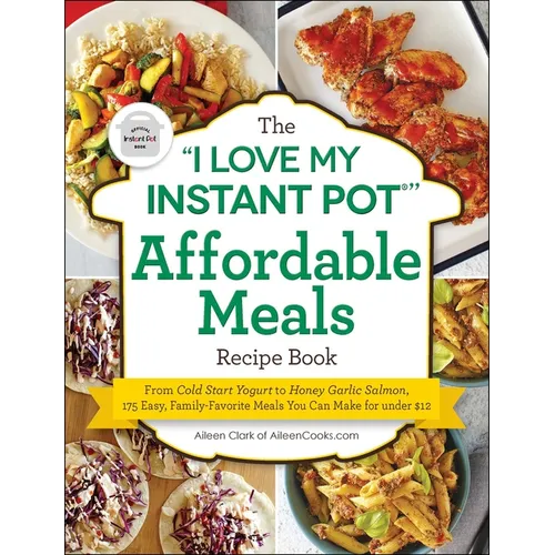 The I Love My Instant Pot(r) Affordable Meals Recipe Book: From Cold Start Yogurt to Honey Garlic Salmon, 175 Easy, Family-Favorite Meals You Can Make - Paperback