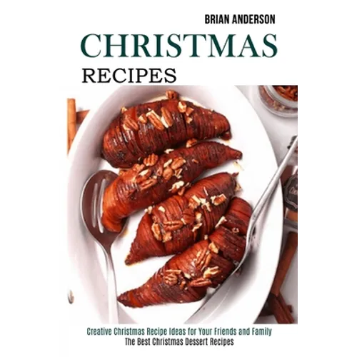 Christmas Recipes: Creative Christmas Recipe Ideas for Your Friends and Family (The Best Christmas Dessert Recipes) - Paperback
