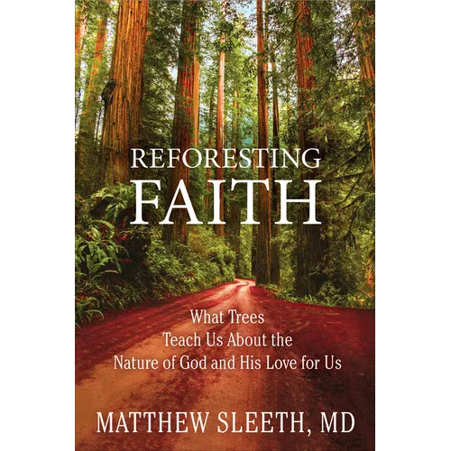 Reforesting Faith: What Trees Teach Us about the Nature of God and His Love for Us - Paperback