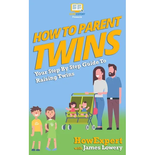 How To Parent Twins: Your Step-By-Step Guide to Parenting Twins - Paperback
