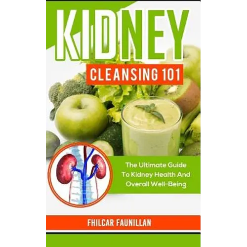 Kidney Cleansing 101: The Ultimate Guide to Kidney Health and Overall Well-Being - Paperback