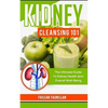 Kidney Cleansing 101: The Ultimate Guide to Kidney Health and Overall Well-Being - Paperback