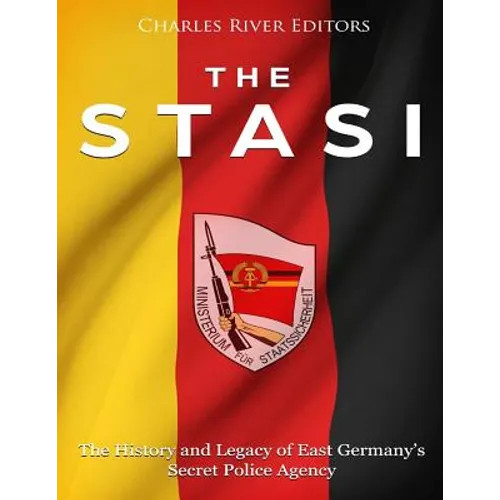 The Stasi: The History and Legacy of East Germany's Secret Police Agency - Paperback