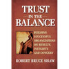 Trust in the Balance: Building Successful Organizations on Results, Integrity, and Concern - Paperback