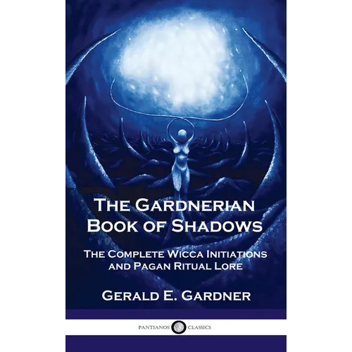 Gardnerian Book of Shadows: The Complete Wicca Initiations and Pagan Ritual Lore - Hardcover
