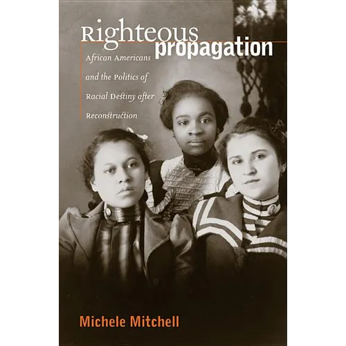 Righteous Propagation: African Americans and the Politics of Racial Destiny After Reconstruction - Paperback