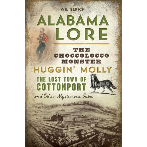 Alabama Lore: The Choccolocco Monster, Huggin' Molly, the Lost Town of Cottonport and Other Mysterious Tales - Paperback