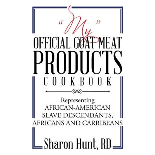 "My" Official Goat Meat Products Cookbook: Representing AFRICAN-AMERICAN SLAVE DESCENDANTS, AFRICANS AND CARRIBEANS - Paperback