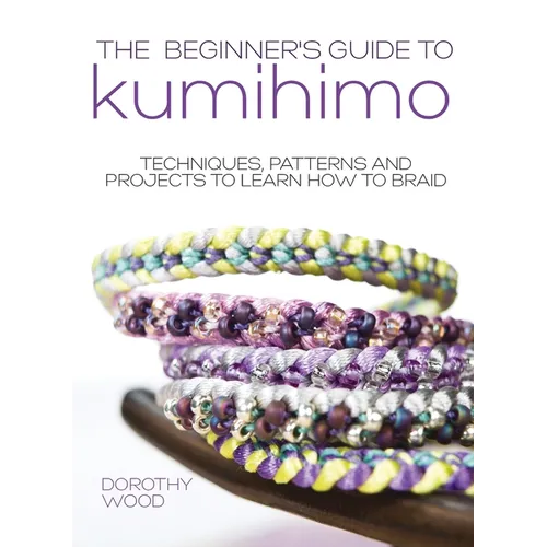 The Beginner's Guide to Kumihimo: Techniques, patterns and projects to learn how to braid - Hardcover