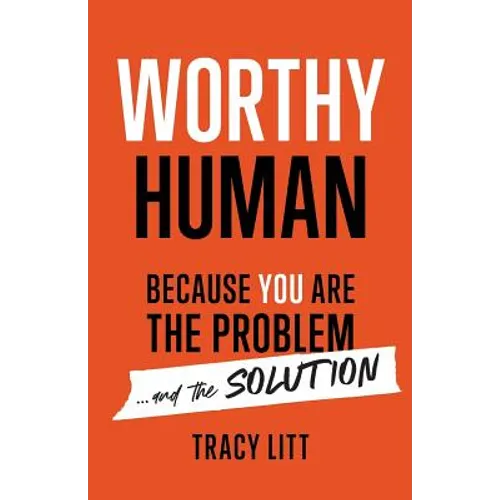 Worthy Human: Because You Are the Problem and the Solution - Paperback