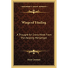 Wings of Healing: A Thought for Every Week From The Healing Messenger - Paperback