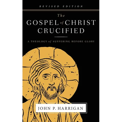 The Gospel of Christ Crucified: A Theology of Suffering before Glory - Hardcover