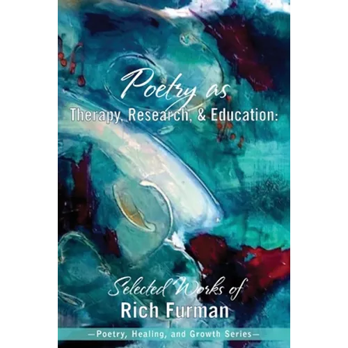 Poetry as Therapy, Research, and Education: Selected Works of Rich Furman - Paperback