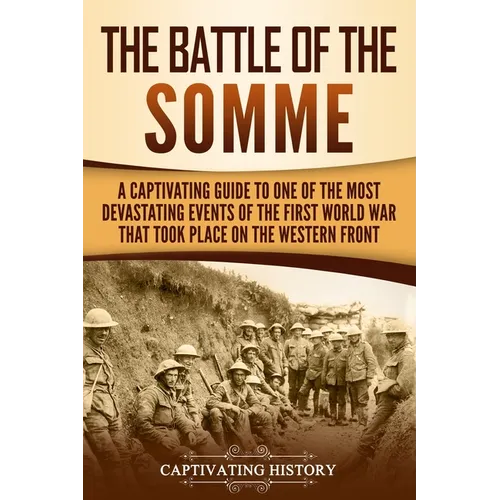 The Battle of the Somme: A Captivating Guide to One of the Most Devastating Events of the First World War That Took Place on the Western Front - Paperback