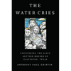 The Water Cries: Uncovering the Slave Auction Houses of Galveston, Texas - Paperback