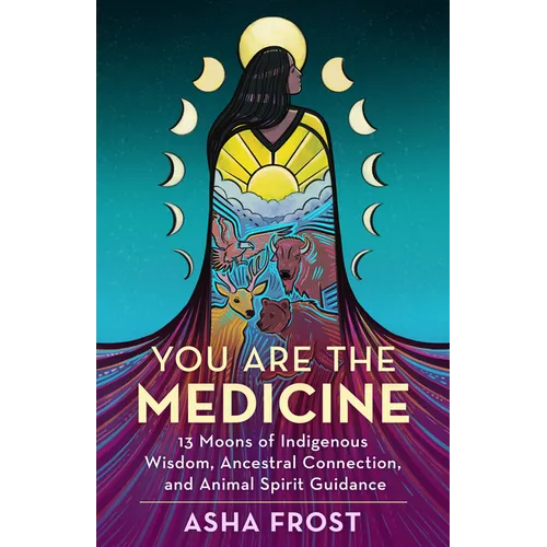 You Are the Medicine: 13 Moons of Indigenous Wisdom, Ancestral Connection, and Animal Spirit Guidance - Paperback