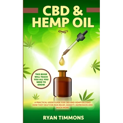 CBD & Hemp Oil: A Practical Users Guide for CBD and Hemp Oils and How They Help for Pain Relief, Anxiety, Depression and Much More, This Book Will Tea - Paperback