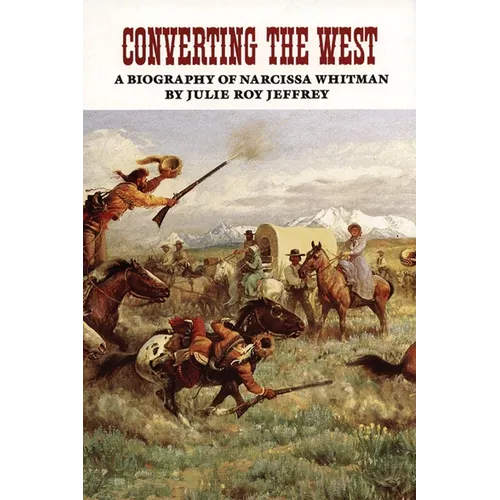 Converting the West: A Biography of Narcissa Whitman Volume 3 - Paperback