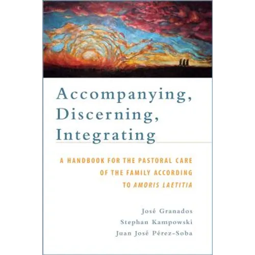 Accompanying, Discerning, Integrating: A Handbook for the Pastoral Care of the Family According to Amoris Laetitia: A Handbook for the Pastoral Care o - Paperback