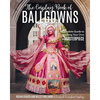 The Cosplay Book of Ballgowns: Create the Masterpiece of Your Dreams! - Paperback