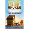 Freight Broker Business Startup: The Ultimate Guide to Starting and Running a Trucking Freight Brokerage Business - Hardcover