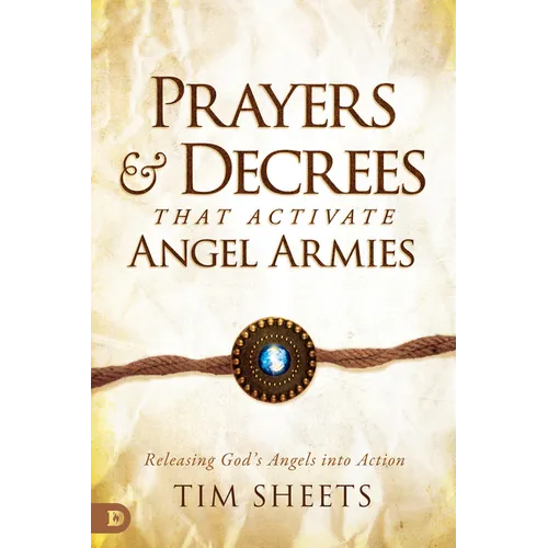 Prayers and Decrees that Activate Angel Armies: Releasing God's Angels into Action - Paperback