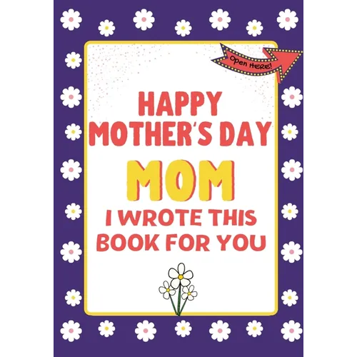 Happy Mother's Day Mom - I Wrote This Book For You: The Mother's Day Gift Book Created For Kids - Paperback