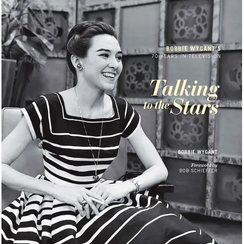 Talking to the Stars: Bobbie Wygant's Seventy Years in Television - Hardcover