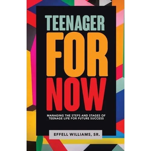 Teenager For Now: Managing The Steps And Stages Of Teenage Life For Future Success - Paperback