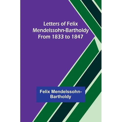 Letters of Felix Mendelssohn-Bartholdy from 1833 to 1847 - Paperback